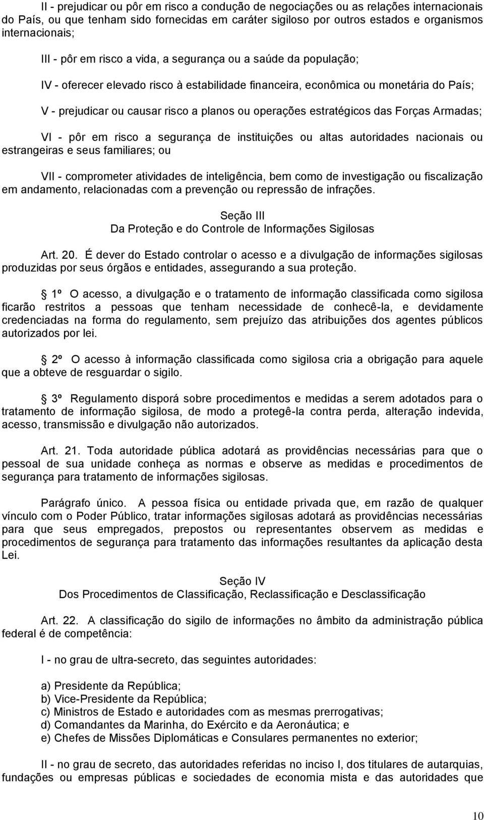 estratégicos das Forças Armadas; VI - pôr em risco a segurança de instituições ou altas autoridades nacionais ou estrangeiras e seus familiares; ou VII - comprometer atividades de inteligência, bem