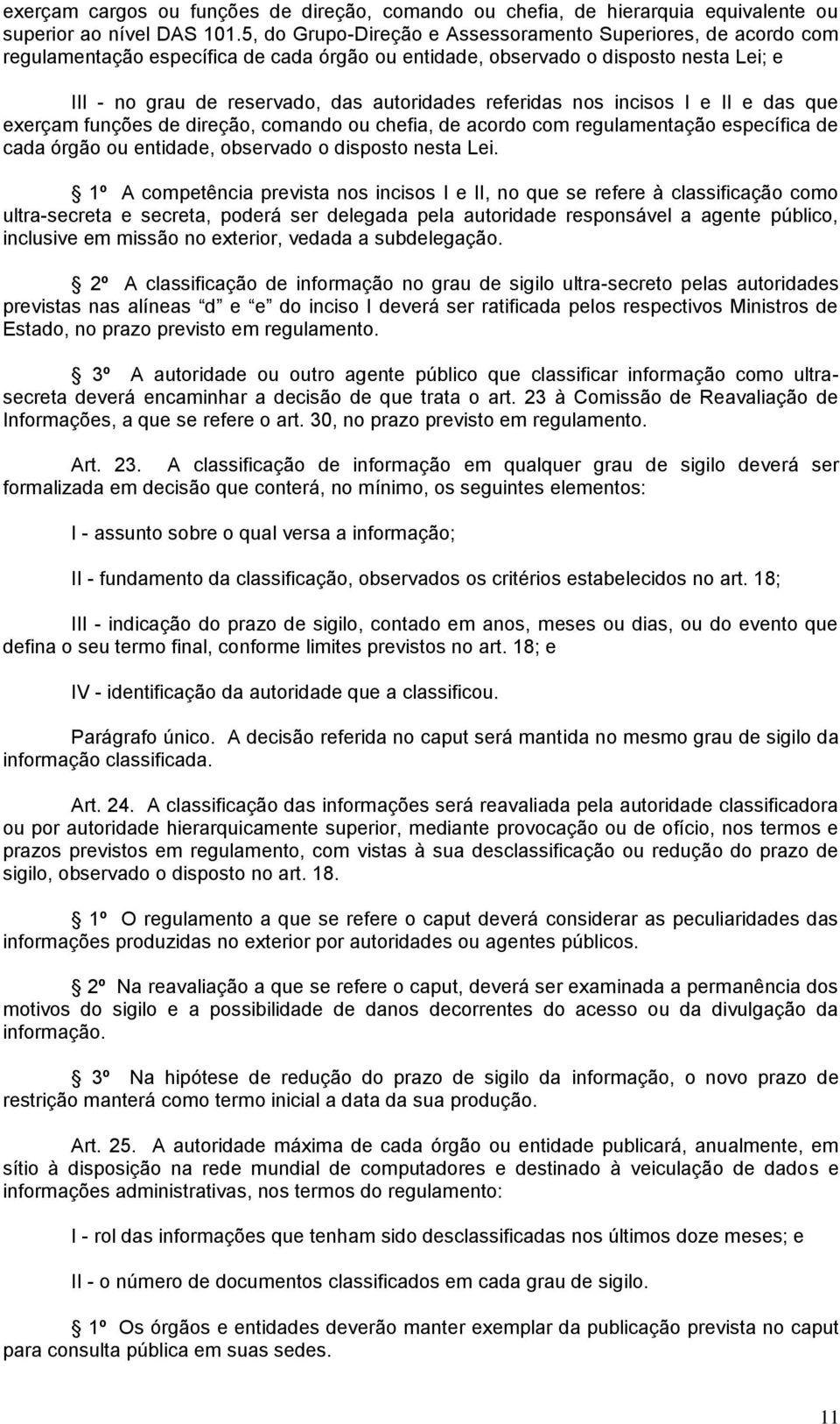 referidas nos incisos I e II e das que exerçam funções de direção, comando ou chefia, de acordo com regulamentação específica de cada órgão ou entidade, observado o disposto nesta Lei.