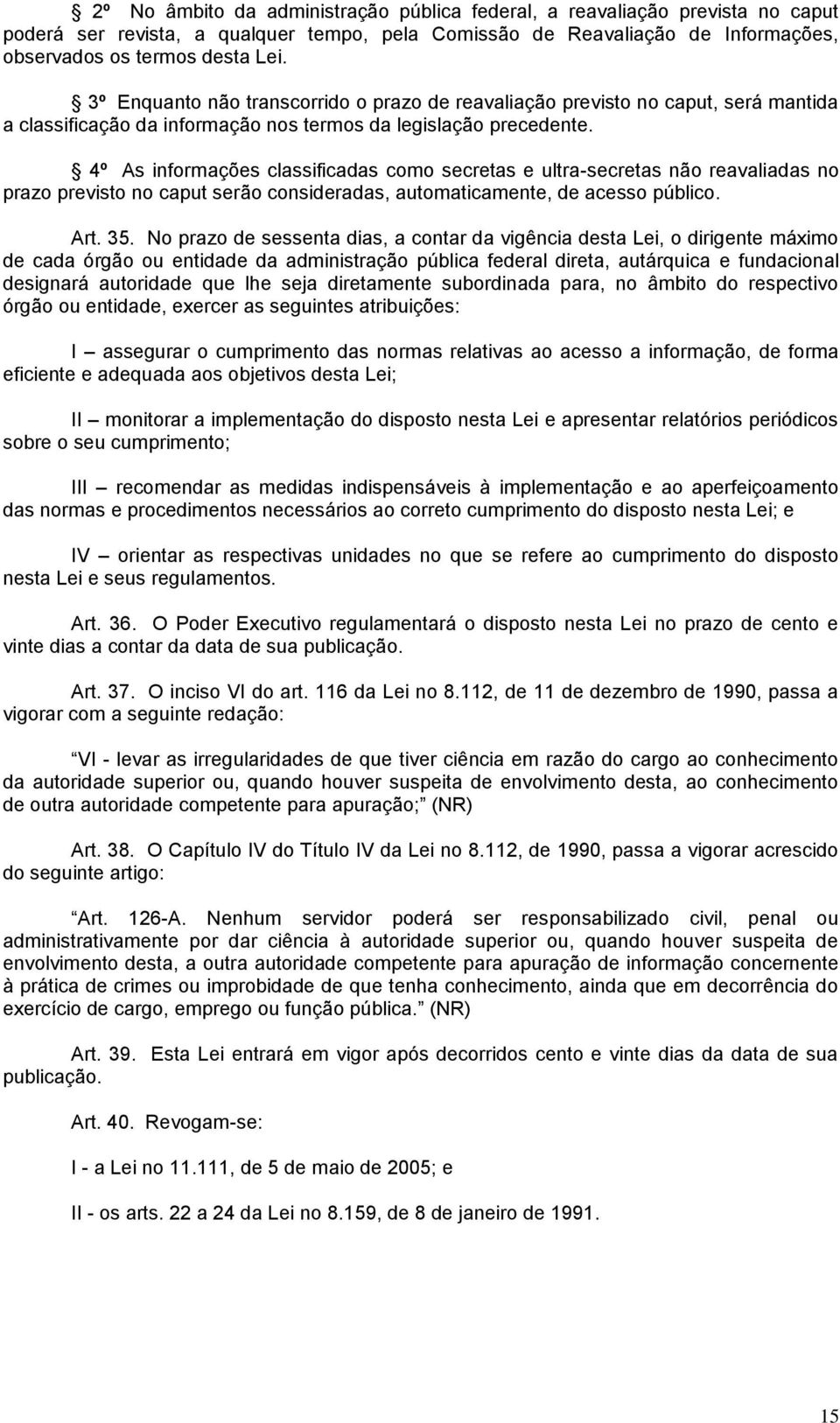 4º As informações classificadas como secretas e ultra-secretas não reavaliadas no prazo previsto no caput serão consideradas, automaticamente, de acesso público. Art. 35.