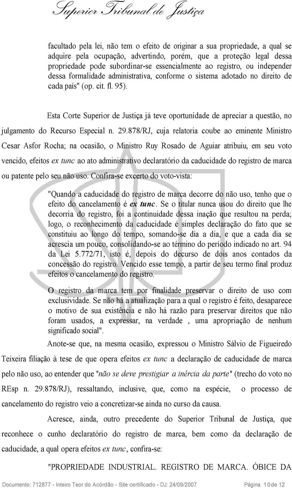 Esta Corte Superior de Justiça já teve oportunidade de apreciar a questão, no julgamento do Recurso Especial n. 29.