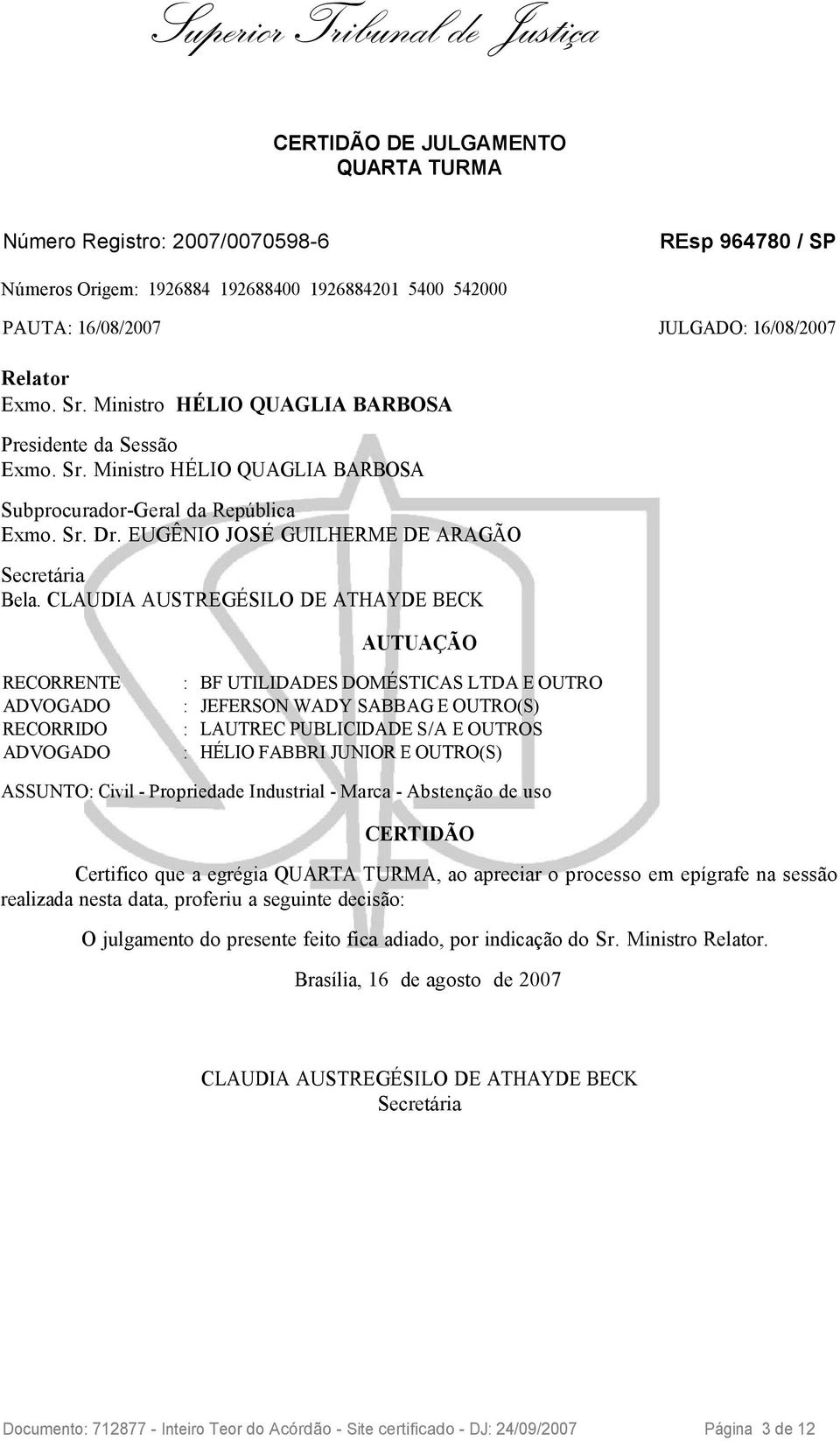 CLAUDIA AUSTREGÉSILO DE ATHAYDE BECK AUTUAÇÃO RECORRENTE : BF UTILIDADES DOMÉSTICAS LTDA E OUTRO ADVOGADO : JEFERSON WADY SABBAG E OUTRO(S) RECORRIDO : LAUTREC PUBLICIDADE S/A E OUTROS ADVOGADO :