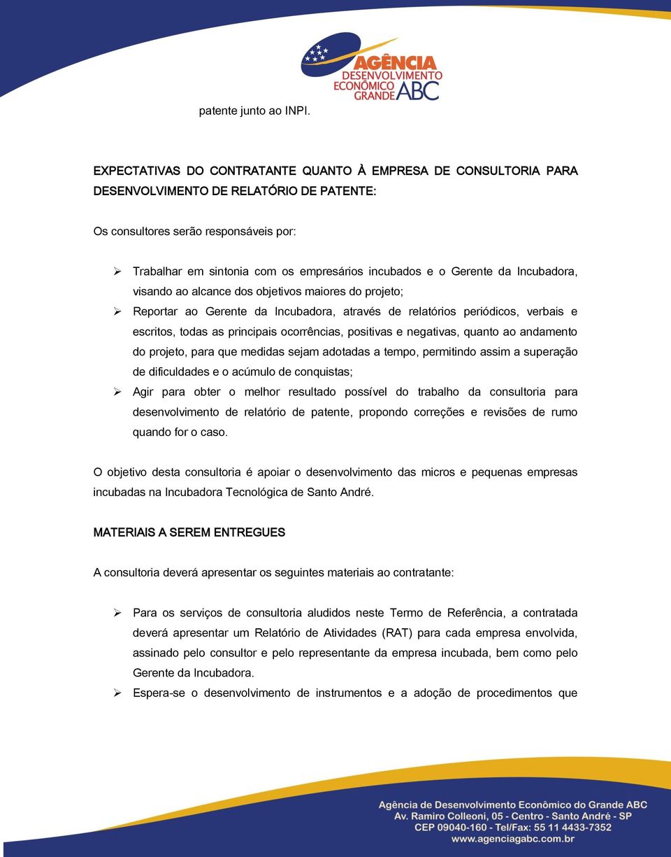 Gerente da Incubadora, visando ao alcance dos objetivos maiores do projeto; Reportar ao Gerente da Incubadora, através de relatórios periódicos, verbais e escritos, todas as principais ocorrências,