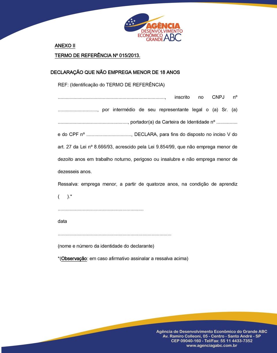 27 da Lei nº 8.666/93, acrescido pela Lei 9.854/99, que não emprega menor de dezoito anos em trabalho noturno, perigoso ou insalubre e não emprega menor de dezesseis anos.