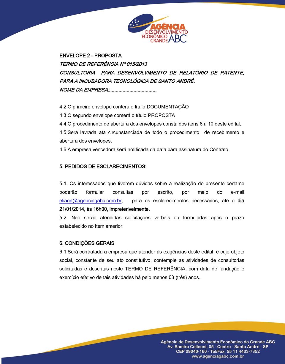 Será lavrada ata circunstanciada de todo o procedimento de recebimento e abertura dos envelopes. 4.6.A empresa vencedora será notificada da data para assinatura do Contrato. 5.