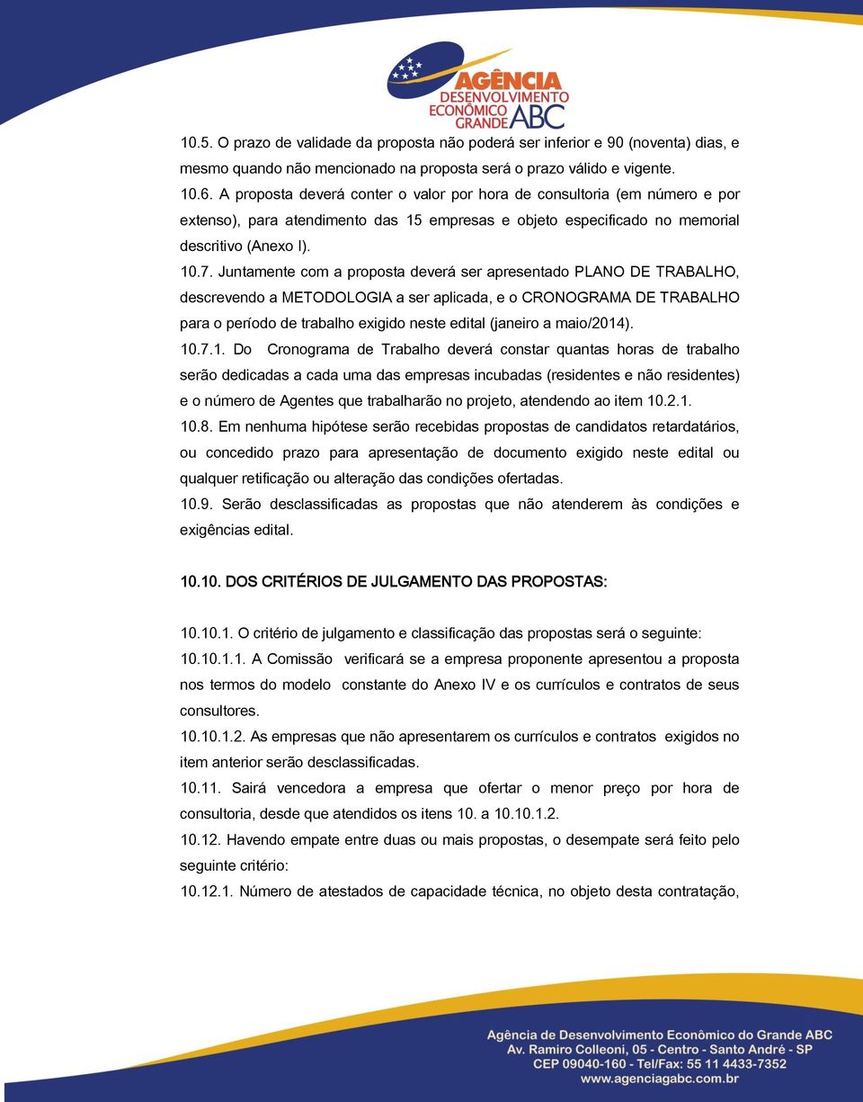 Juntamente com a proposta deverá ser apresentado PLANO DE TRABALHO, descrevendo a METODOLOGIA a ser aplicada, e o CRONOGRAMA DE TRABALHO para o período de trabalho exigido neste edital (janeiro a