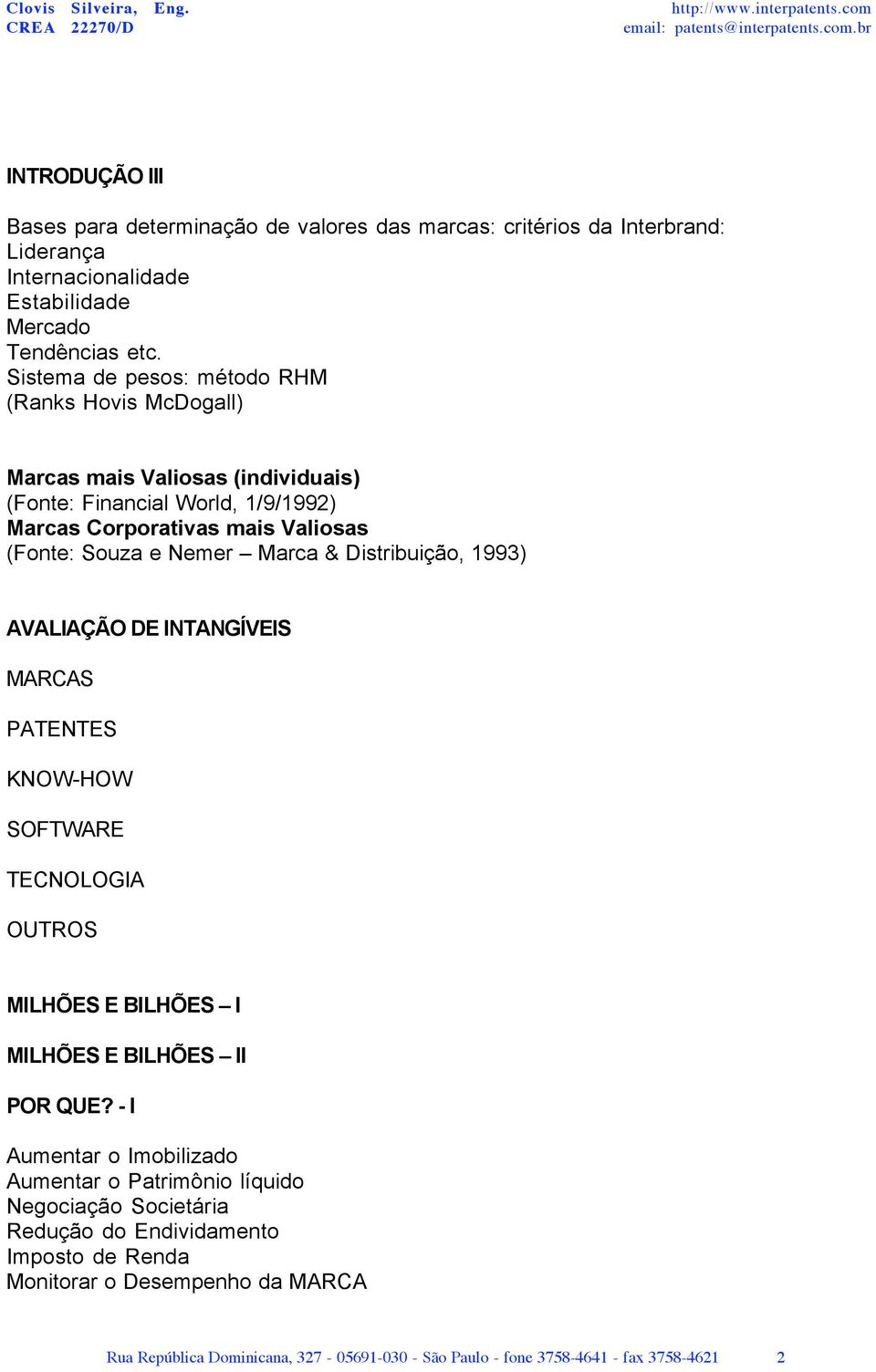 Marca & Distribuição, 1993) AVALIAÇÃO DE INTANGÍVEIS MARCAS PATENTES KNOW-HOW SOFTWARE TECNOLOGIA OUTROS MILHÕES E BILHÕES I MILHÕES E BILHÕES II POR QUE?