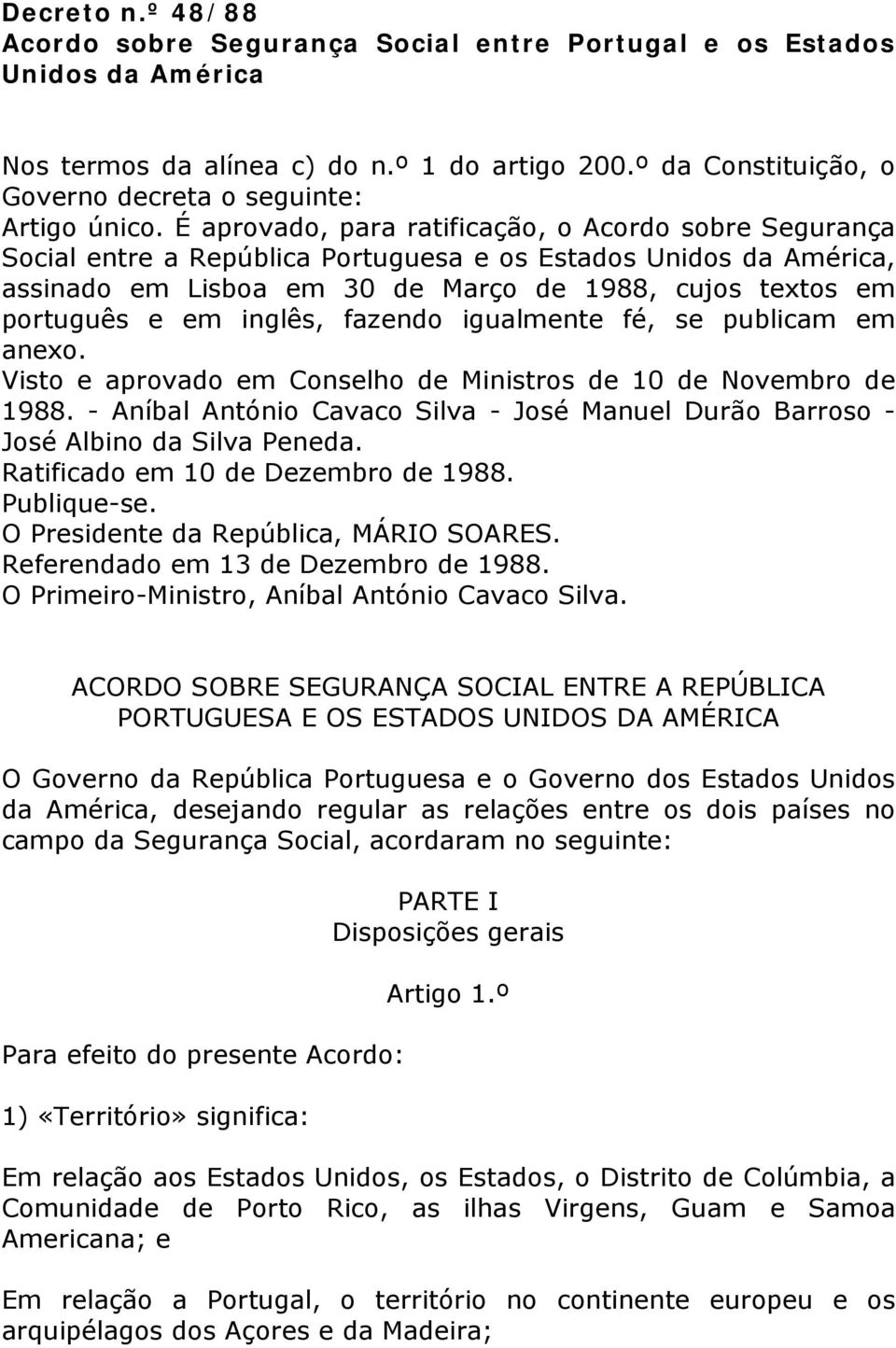 É aprovado, para ratificação, o Acordo sobre Segurança Social entre a República Portuguesa e os Estados Unidos da América, assinado em Lisboa em 30 de Março de 1988, cujos textos em português e em