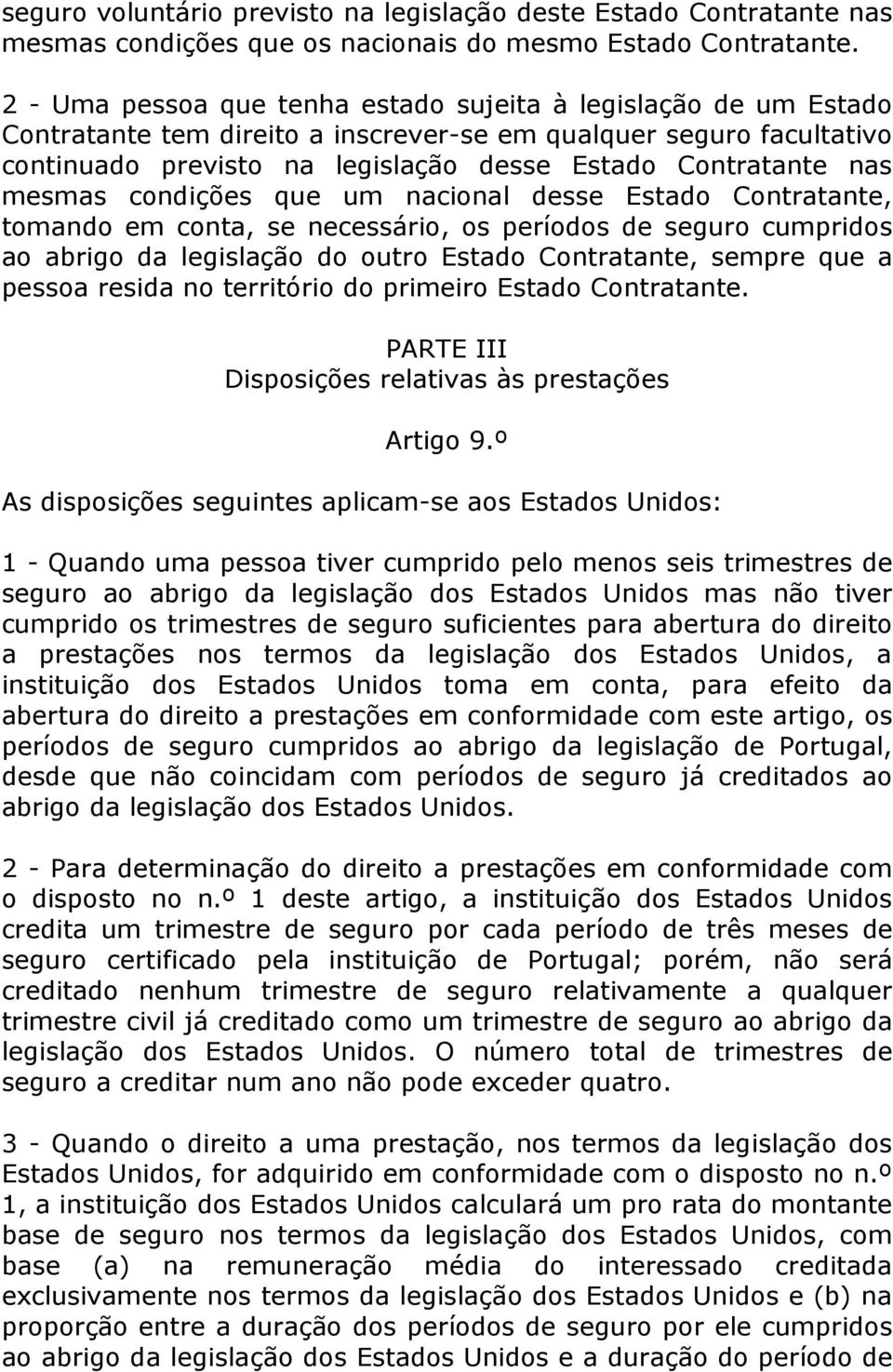 mesmas condições que um nacional desse Estado Contratante, tomando em conta, se necessário, os períodos de seguro cumpridos ao abrigo da legislação do outro Estado Contratante, sempre que a pessoa