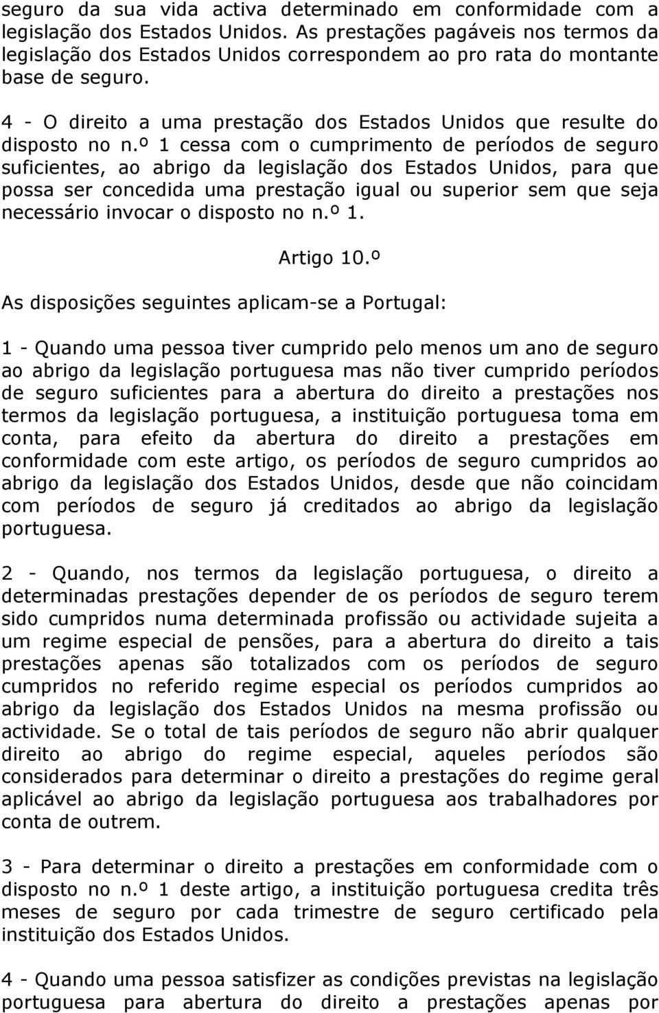 º 1 cessa com o cumprimento de períodos de seguro suficientes, ao abrigo da legislação dos Estados Unidos, para que possa ser concedida uma prestação igual ou superior sem que seja necessário invocar