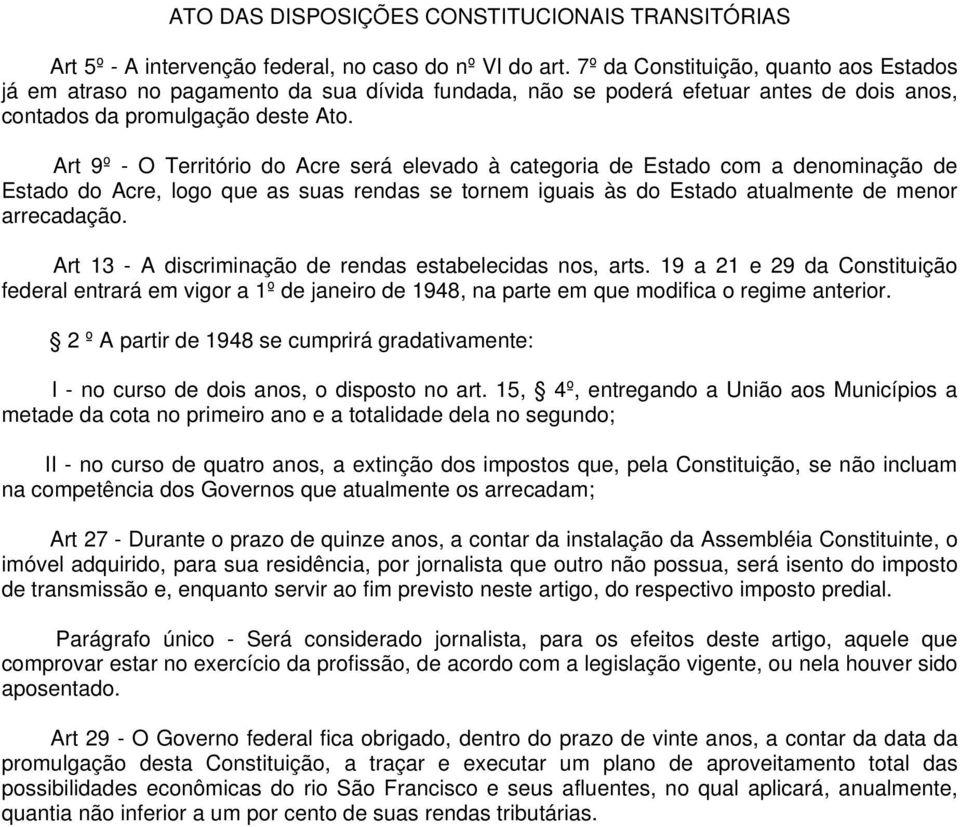 Art 9º - O Território do Acre será elevado à categoria de Estado com a denominação de Estado do Acre, logo que as suas rendas se tornem iguais às do Estado atualmente de menor arrecadação.