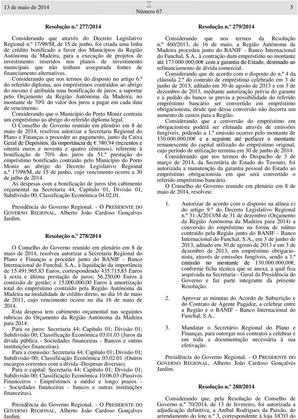 investimento municipais que não tenham assegurada fontes de financiamento alternativas. Considerando que nos termos do disposto no artigo 6.