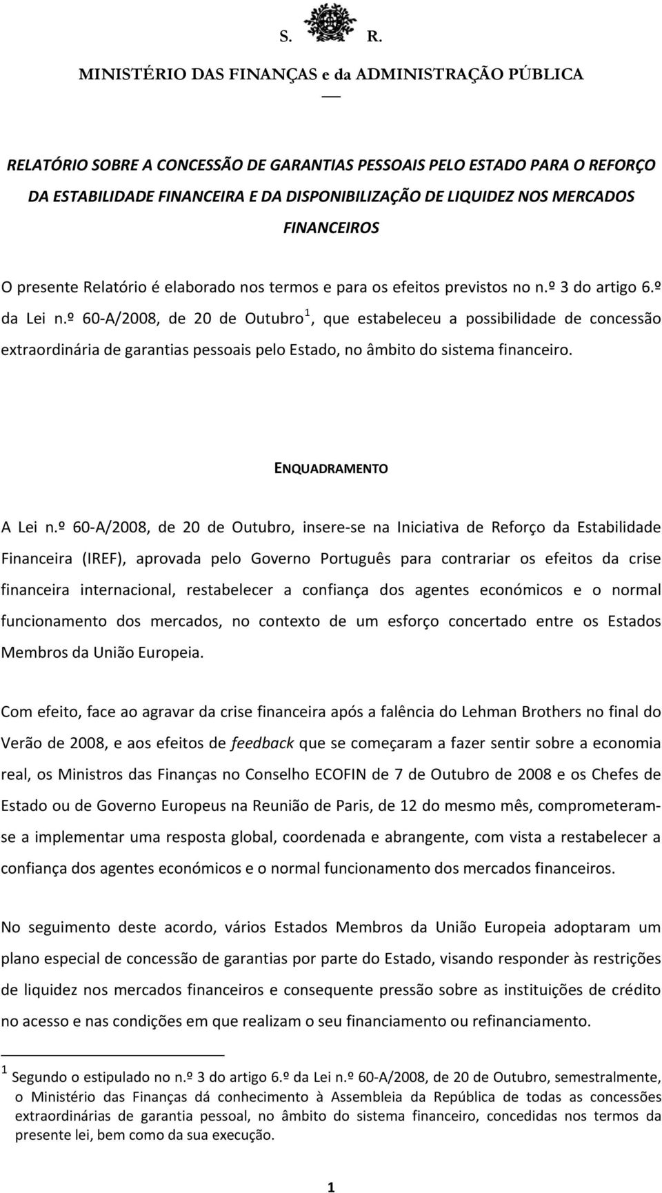 º 60 A/2008, de 20 de Outubro 1, que estabeleceu a possibilidade de concessão extraordinária de garantias pessoais pelo Estado, no âmbito do sistema financeiro. ENQUADRAMENTO A Lei n.