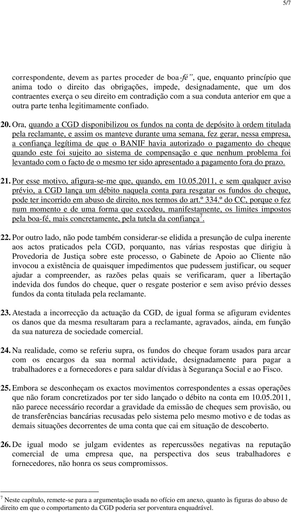 Ora, quando a CGD disponibilizou os fundos na conta de depósito à ordem titulada pela reclamante, e assim os manteve durante uma semana, fez gerar, nessa empresa, a confiança legítima de que o BANIF