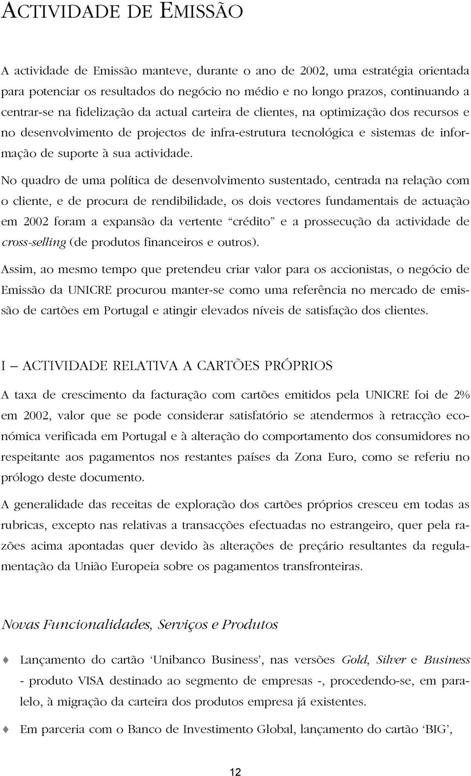 No quadro de uma política de desenvolvimento sustentado, centrada na relação com o cliente, e de procura de rendibilidade, os dois vectores fundamentais de actuação em 2002 foram a expansão da