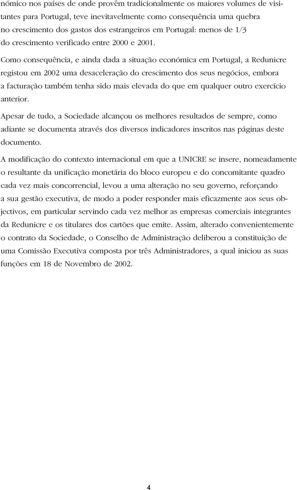 Como consequência, e ainda dada a situação económica em Portugal, a Redunicre registou em 2002 uma desaceleração do crescimento dos seus negócios, embora a facturação também tenha sido mais elevada