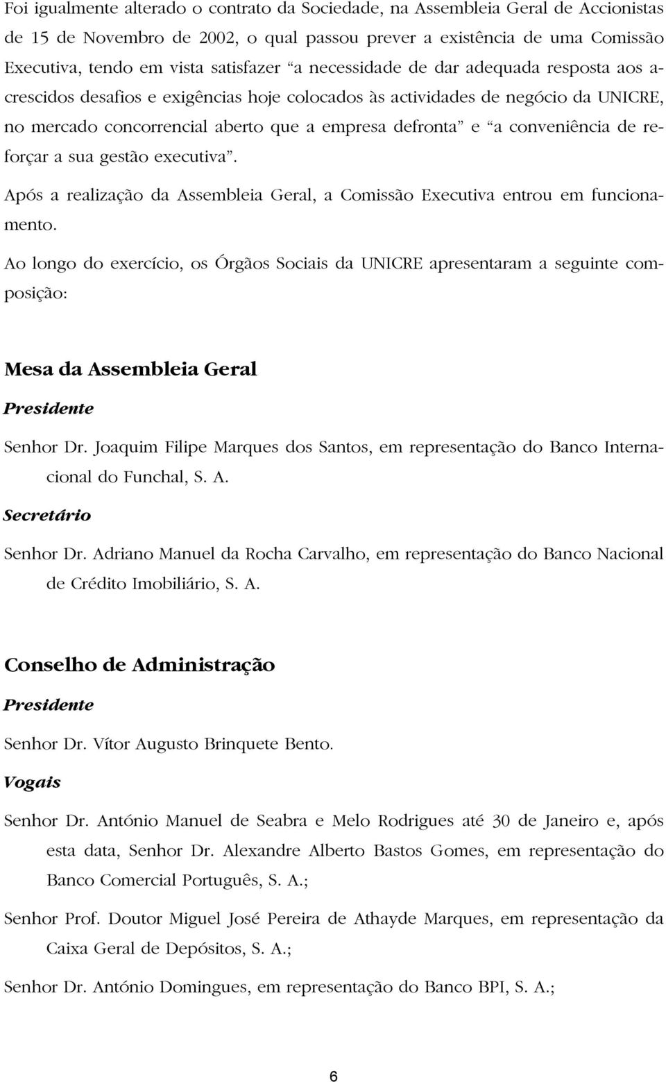 de reforçar a sua gestão executiva. Após a realização da Assembleia Geral, a Comissão Executiva entrou em funcionamento.