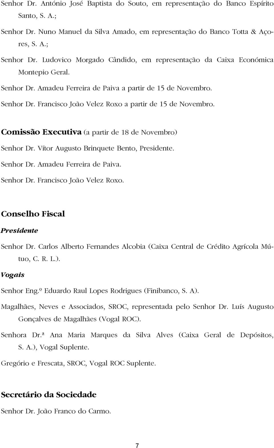 Vítor Augusto Brinquete Bento, Presidente. Senhor Dr. Amadeu Ferreira de Paiva. Senhor Dr. Francisco João Velez Roxo. Conselho Fiscal Presidente Senhor Dr.