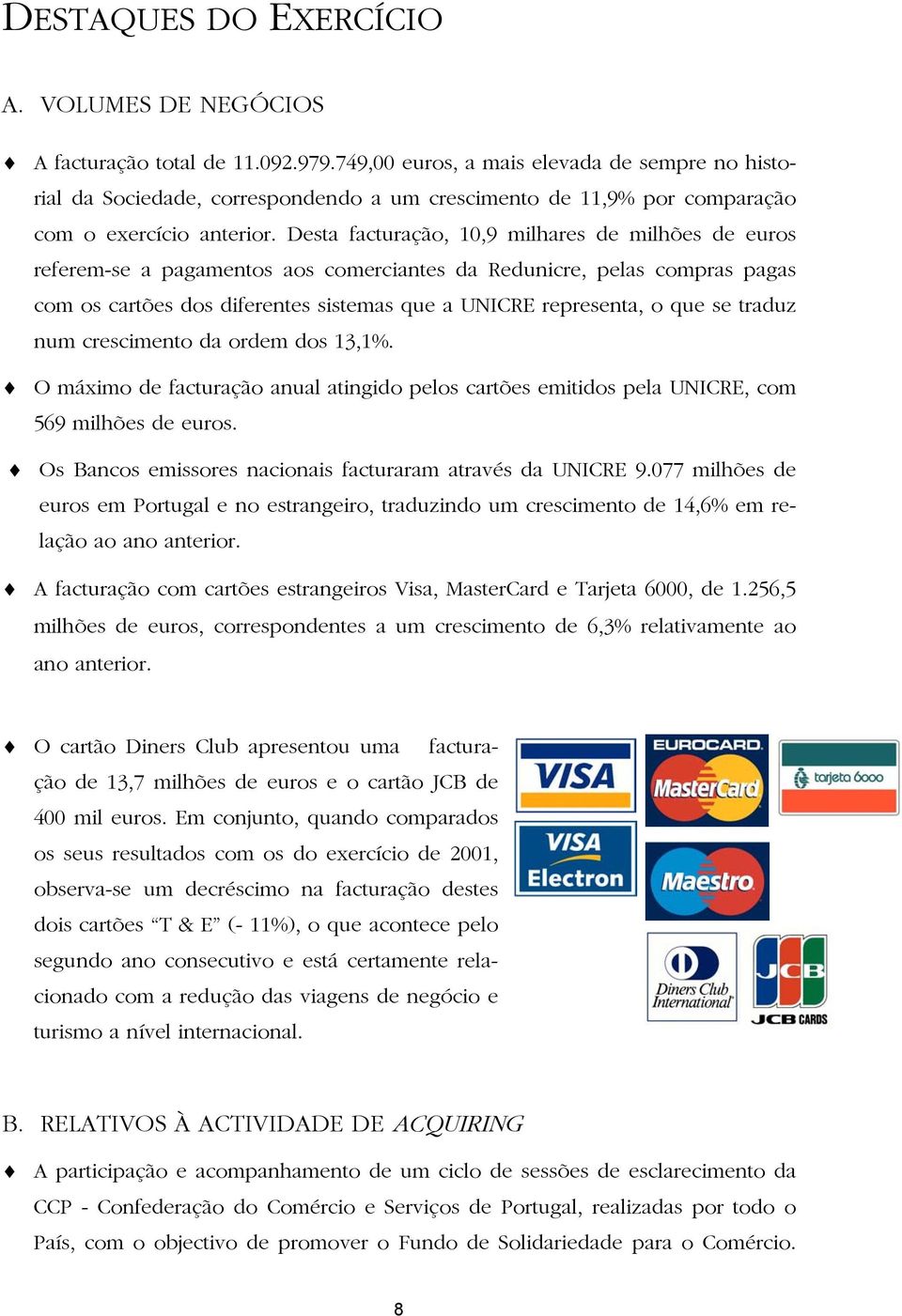 Desta facturação, 10,9 milhares de milhões de euros referem-se a pagamentos aos comerciantes da Redunicre, pelas compras pagas com os cartões dos diferentes sistemas que a UNICRE representa, o que se