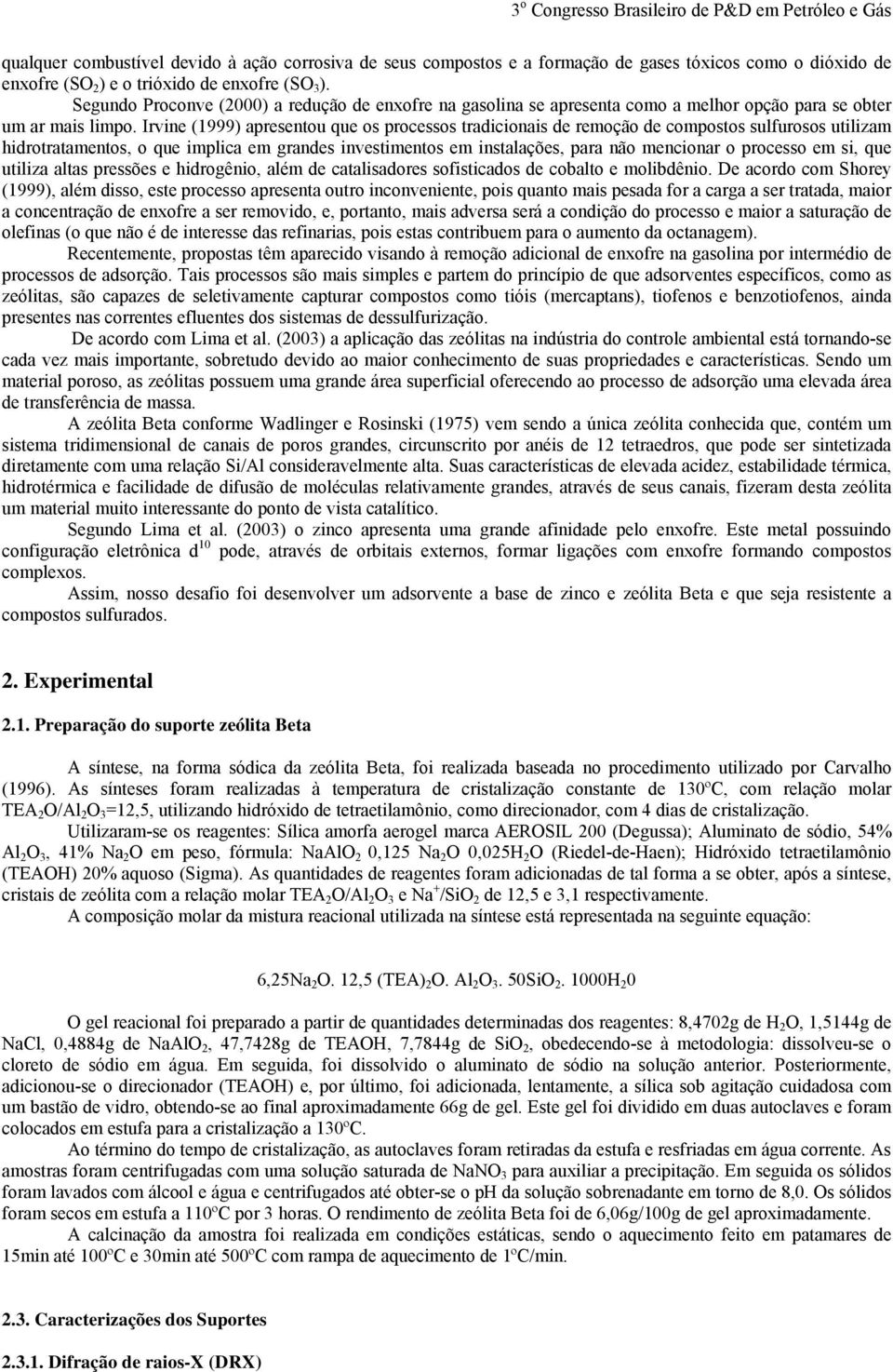 Irvine (1999) apresentou que os processos tradicionais de remoção de compostos sulfurosos utilizam hidrotratamentos, o que implica em grandes investimentos em instalações, para não mencionar o