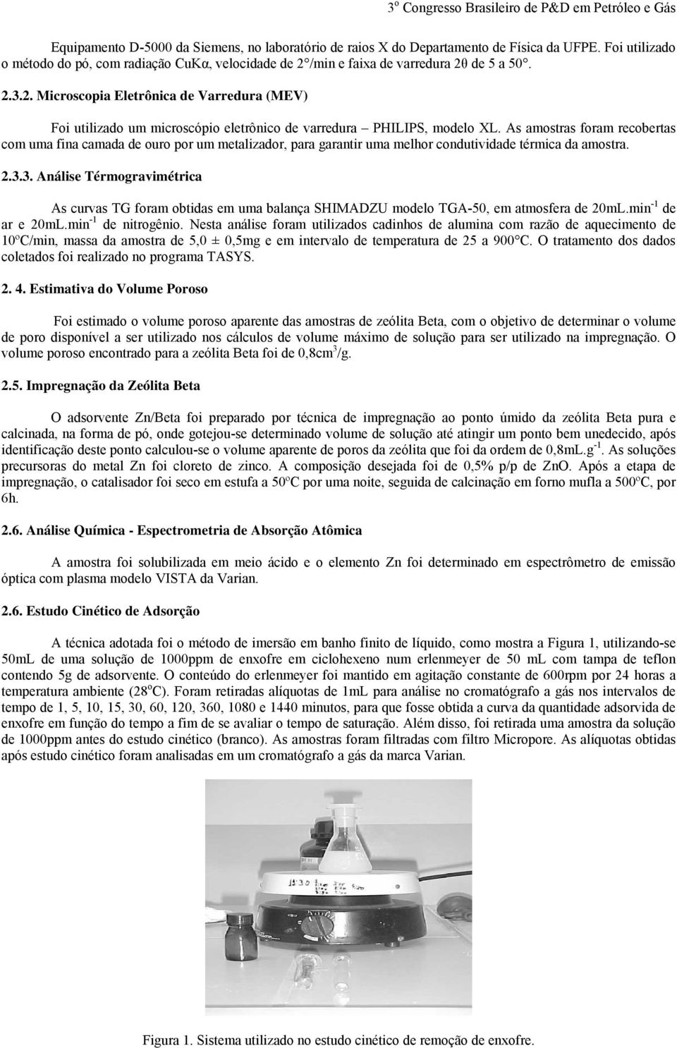 As amostras foram recobertas com uma fina camada de ouro por um metalizador, para garantir uma melhor condutividade térmica da amostra. 2.3.