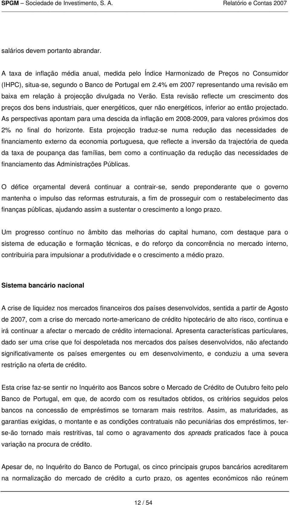 Esta revisão reflecte um crescimento dos preços dos bens industriais, quer energéticos, quer não energéticos, inferior ao então projectado.