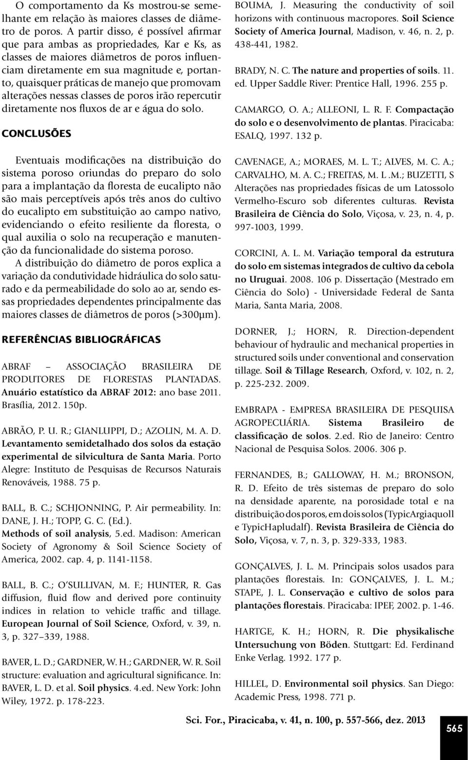 manejo que promovam alterações nessas classes de poros irão repercutir diretamente nos fluxos de ar e água do solo. CONCLUSÕES BOUMA, J.