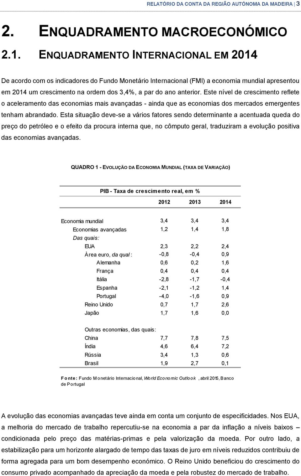 Este nível de crescimento reflete o aceleramento das economias mais avançadas - ainda que as economias dos mercados emergentes tenham abrandado.