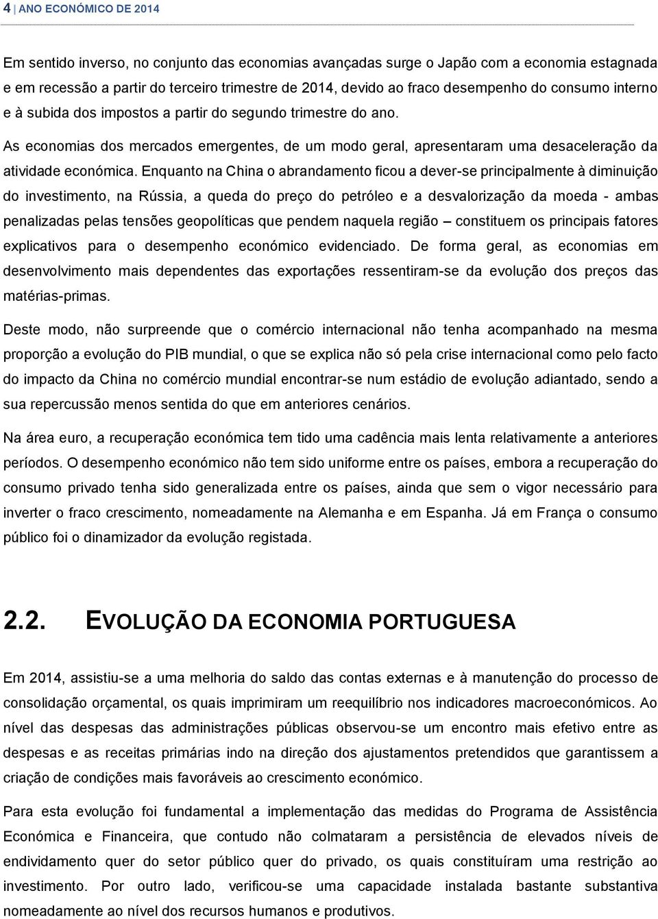 Enquanto na China o abrandamento ficou a dever-se principalmente à diminuição do investimento, na Rússia, a queda do preço do petróleo e a desvalorização da moeda - ambas penalizadas pelas tensões