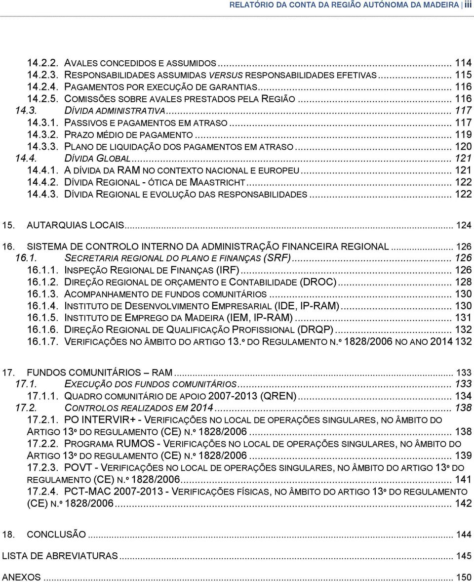 .. 12 14.4. DÍVIDA GLOBAL... 121 14.4.1. A DÍVIDA DA RAM NO CONTEXTO NACIONAL E EUROPEU... 121 14.4.2. DÍVIDA REGIONAL - ÓTICA DE MAASTRICHT... 122 14.4.3.