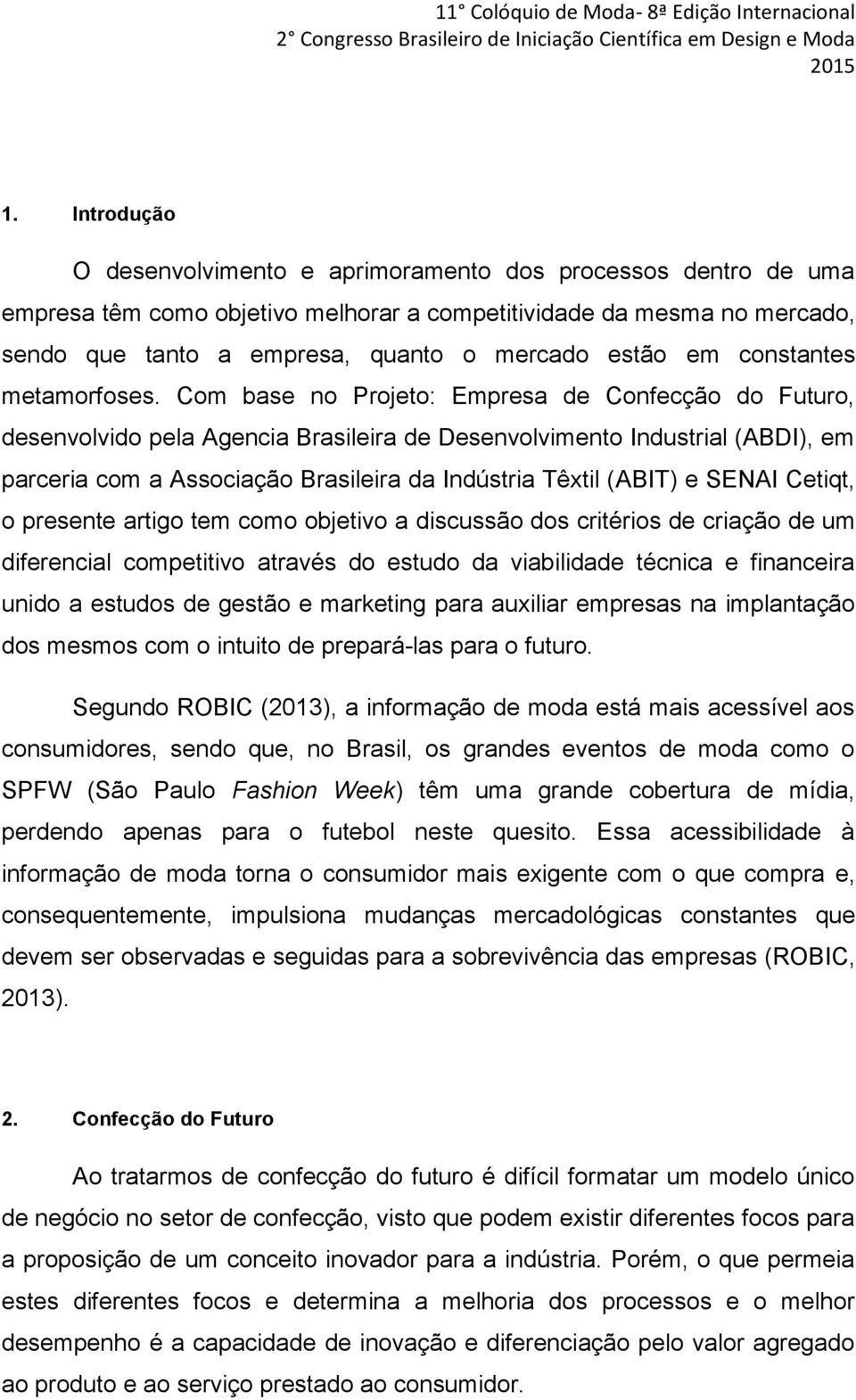 Com base no Projeto: Empresa de Confecção do Futuro, desenvolvido pela Agencia Brasileira de Desenvolvimento Industrial (ABDI), em parceria com a Associação Brasileira da Indústria Têxtil (ABIT) e