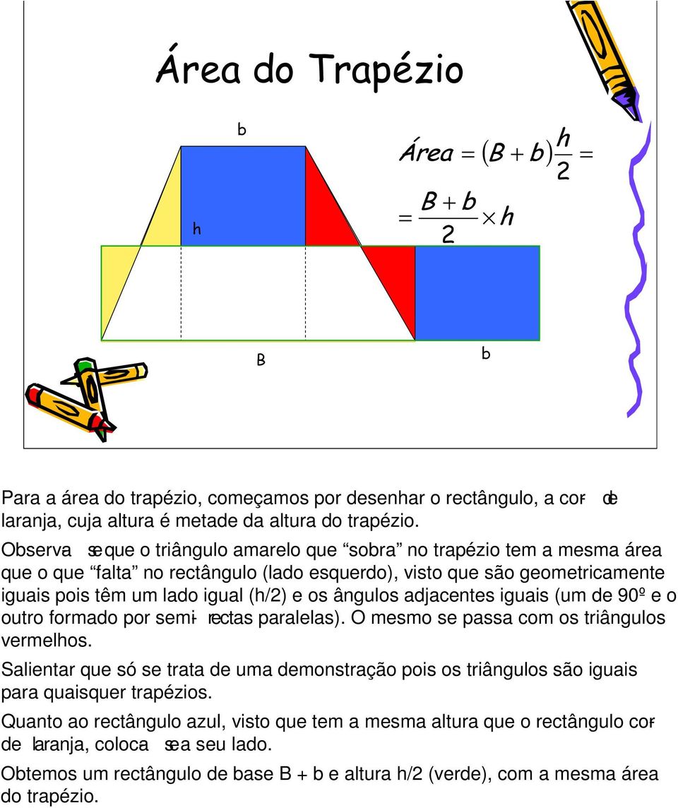 ângulos djcentes iguis (um de 90º e o outro formdo por semi- rects prlels). O mesmo se pss com os triângulos vermelos.