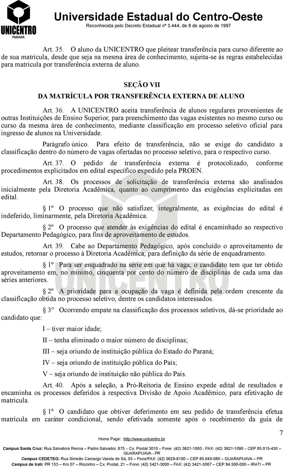 transferência externa de aluno. SEÇÃO VII DA MATRÍCULA POR TRANSFERÊNCIA EXTERNA DE ALUNO Art. 36.