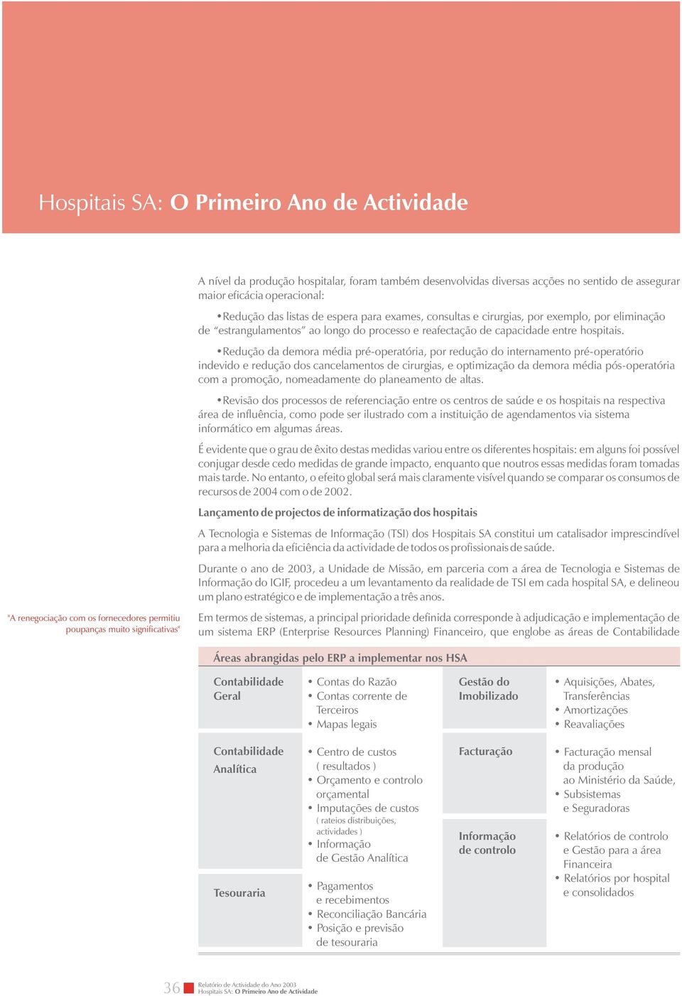 Redução da demora média pré-operatória, por redução do internamento pré-operatório indevido e redução dos cancelamentos de cirurgias, e optimização da demora média pós-operatória com a promoção,