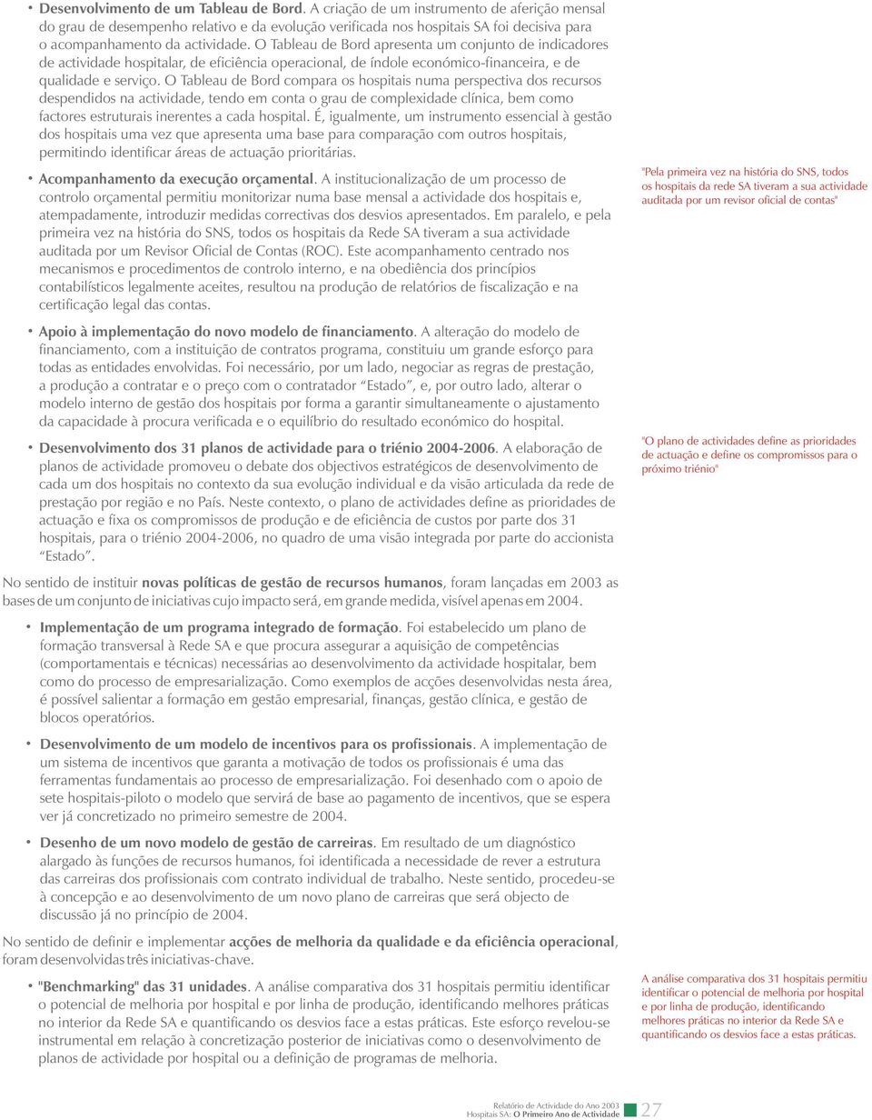 O Tableau de Bord apresenta um conjunto de indicadores de actividade hospitalar, de eficiência operacional, de índole económico-financeira, e de qualidade e serviço.