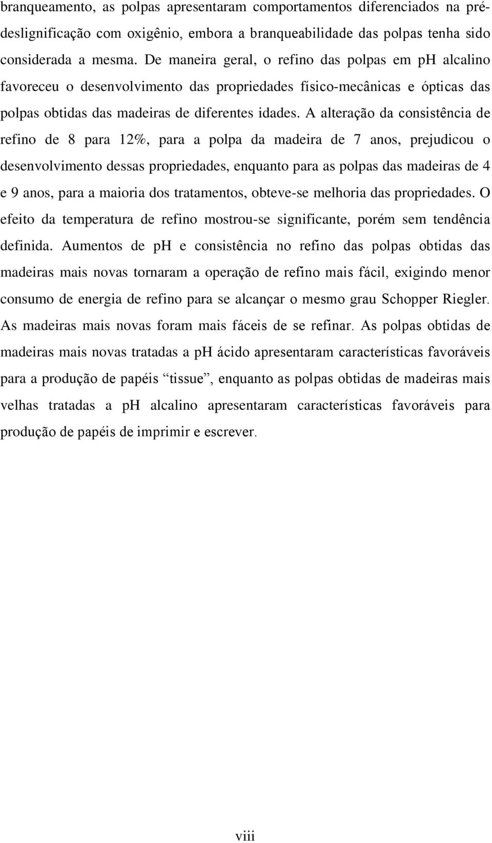 A alteração da consistência de refino de 8 para 12%, para a polpa da madeira de 7 anos, prejudicou o desenvolvimento dessas propriedades, enquanto para as polpas das madeiras de 4 e 9 anos, para a