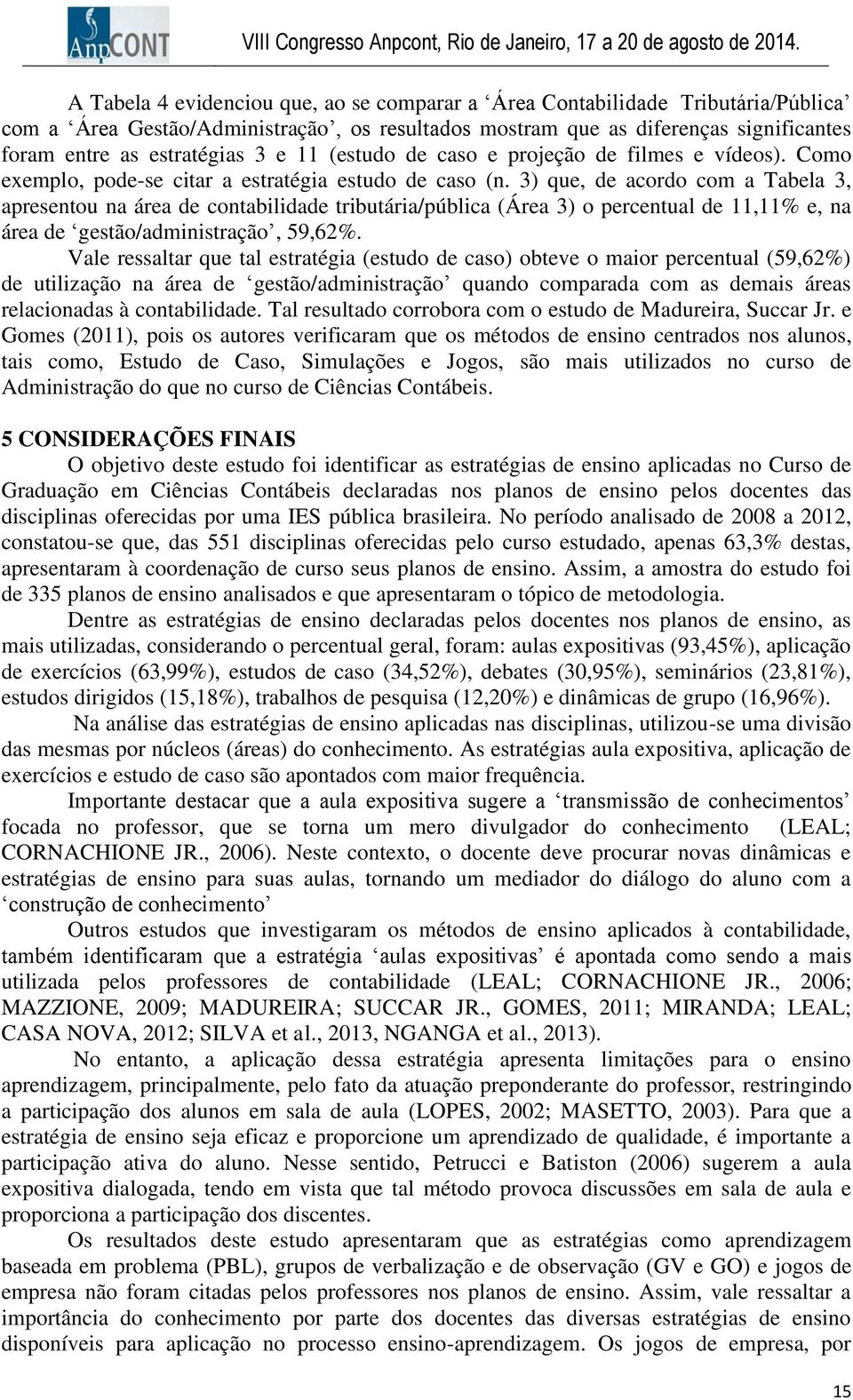 3) que, de acordo com a Tabela 3, apresentou na área de contabilidade tributária/pública (Área 3) o percentual de 11,11% e, na área de gestão/administração, 59,62%.