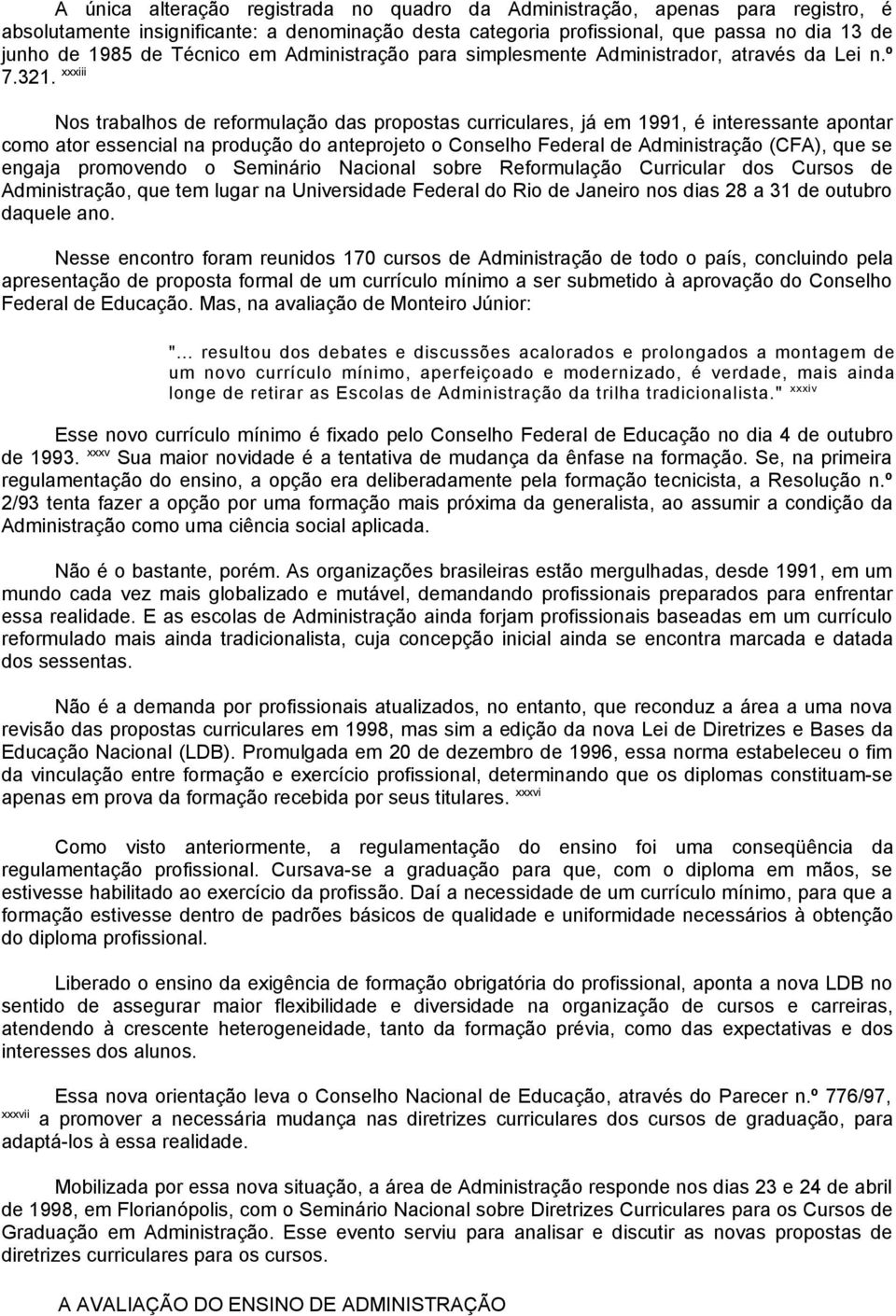 xxxiii Nos trabalhos de reformulação das propostas curriculares, já em 1991, é interessante apontar como ator essencial na produção do anteprojeto o Conselho Federal de Administração (CFA), que se