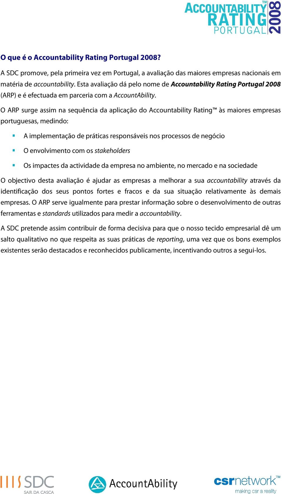 O ARP surge assim na sequência da aplicação do Accountability Rating às maiores empresas portuguesas, medindo: A implementação de práticas responsáveis nos processos de negócio O envolvimento com os