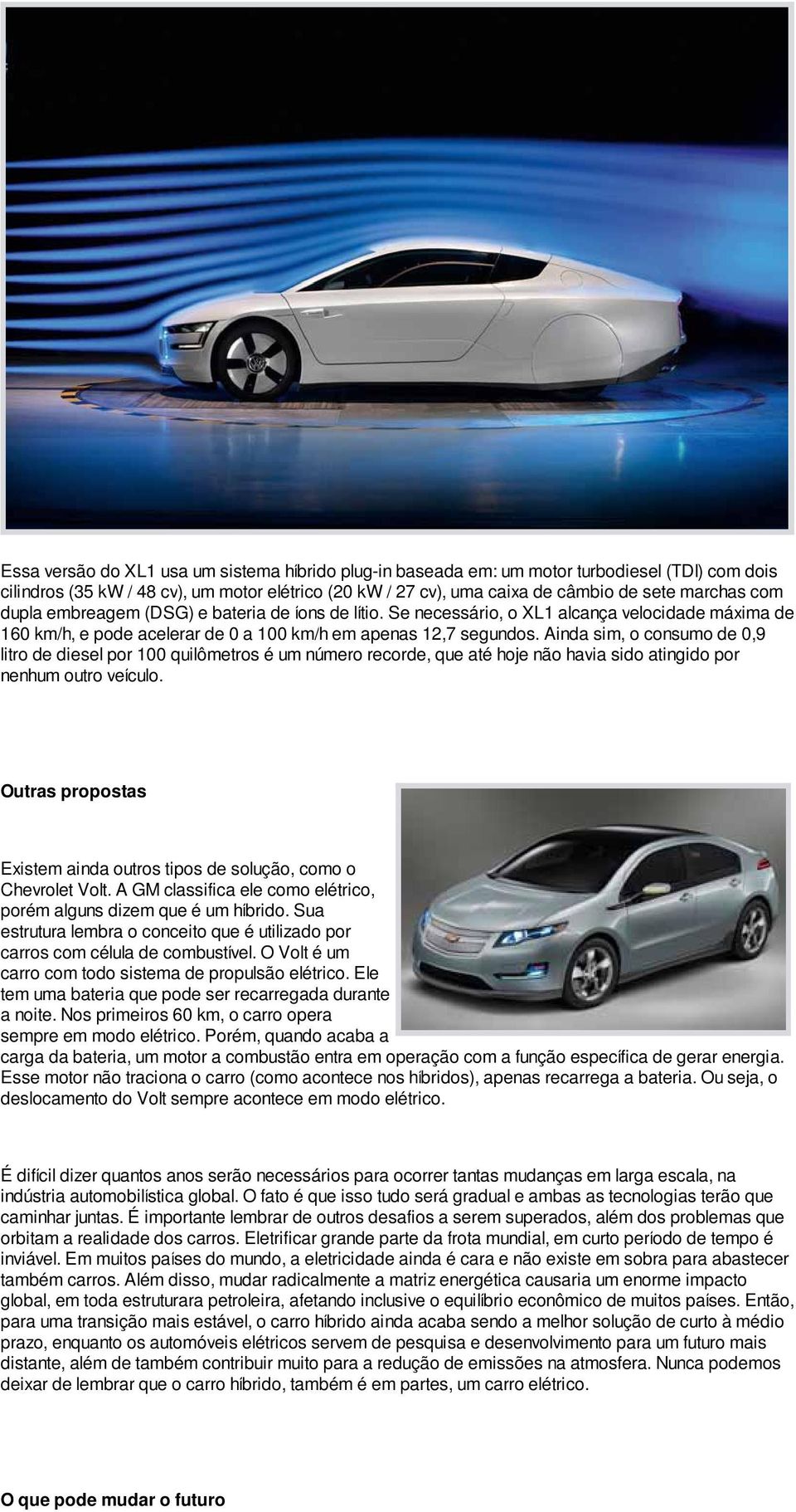 Ainda sim, o consumo de 0,9 litro de diesel por 100 quilômetros é um número recorde, que até hoje não havia sido atingido por nenhum outro veículo.