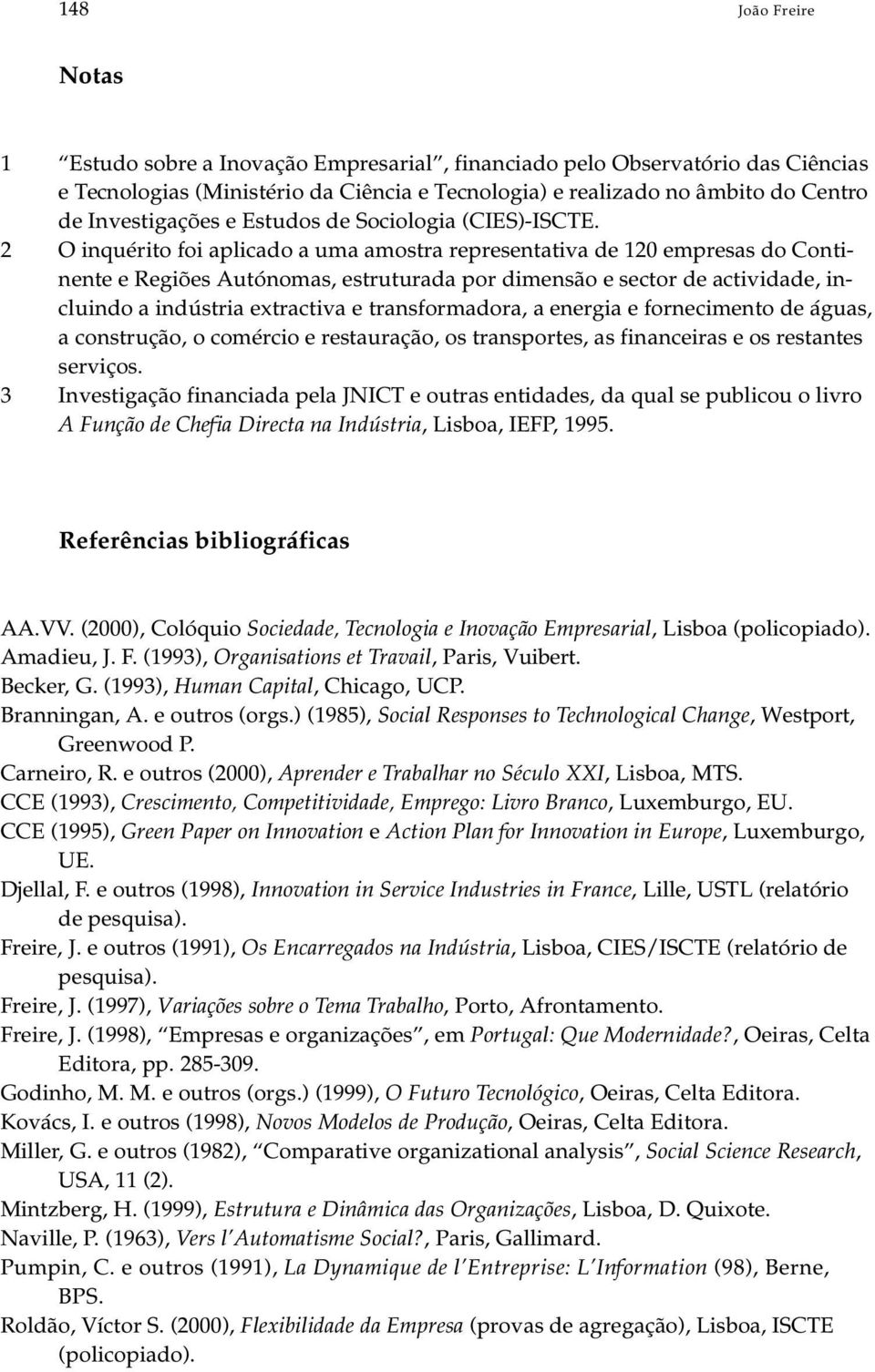 2 O in qué ri to foi apli ca do a uma amos tra re pre sen ta ti va de 120 em pre sas do Con ti - nen te e Re giões Au tó no mas, es tru tu ra da por di men são e sec tor de ac ti vi da de, in - clu