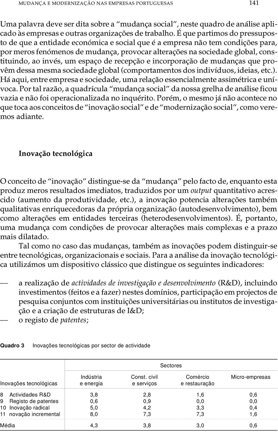 ci e da de glo bal, cons - ti tu in do, ao in vés, um es pa ço de re cep ção e in cor po ra ção de mu dan ças que pro - vêm des sa mes ma so ci e da de glo bal (com por ta men tos dos in di ví du os,