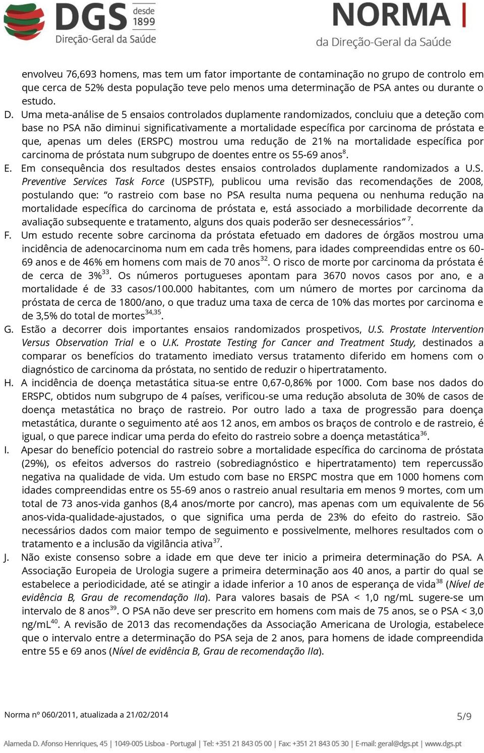 apenas um deles (ERSPC) mostrou uma redução de 21% na mortalidade específica por carcinoma de próstata num subgrupo de doentes entre os 55-69 anos 8. E.