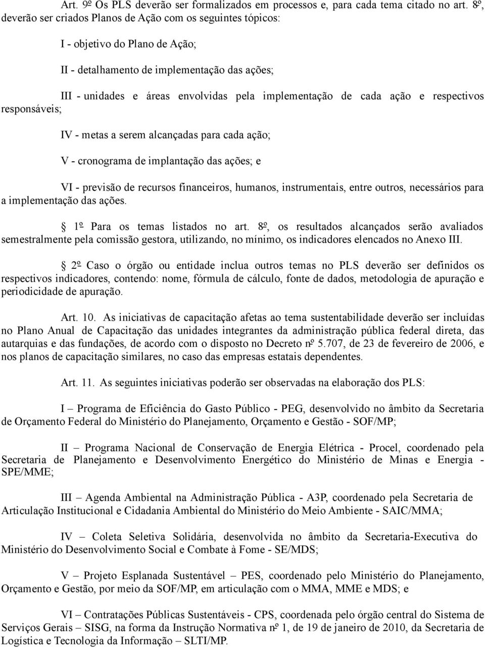 cada ação e respectivos responsáveis; IV - metas a serem alcançadas para cada ação; V - cronograma de implantação das ações; e VI - previsão de recursos financeiros, humanos, instrumentais, entre