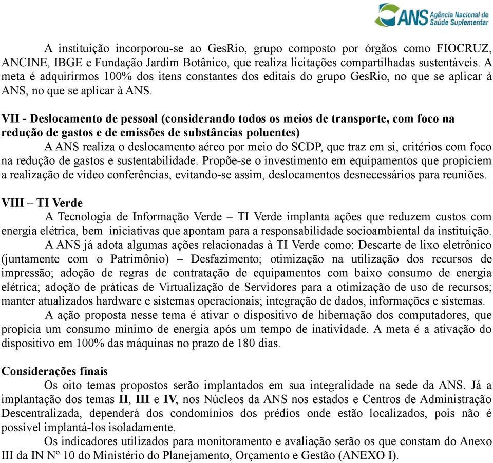 VII - Deslocamento de pessoal (considerando todos os meios de transporte, com foco na redução de gastos e de emissões de substâncias poluentes) A ANS realiza o deslocamento aéreo por meio do SCDP,