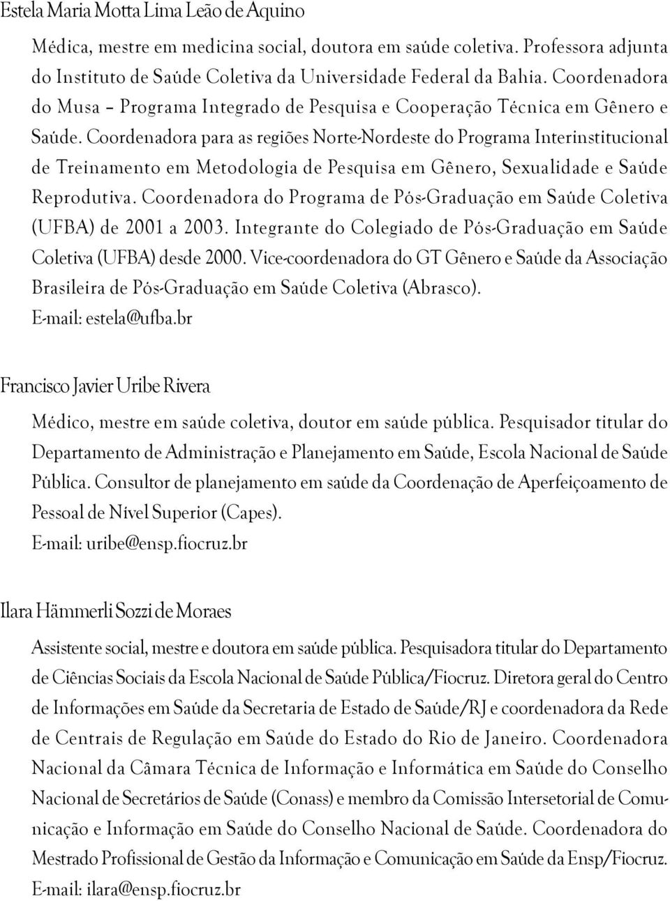 Coordenadora para as regiões Norte-Nordeste do Programa Interinstitucional de Treinamento em Metodologia de Pesquisa em Gênero, Sexualidade e Saúde Reprodutiva.