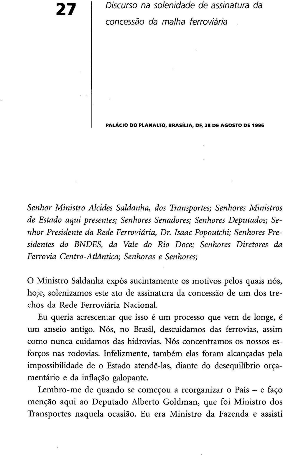 Isaac Popoutchi; Senhores Presidentes do BNDES, da Vale do Rio Doce; Senhores Diretores da Ferrovia Centro-Atlântica; Senhoras e Senhores; O Ministro Saldanha expôs sucintamente os motivos pelos