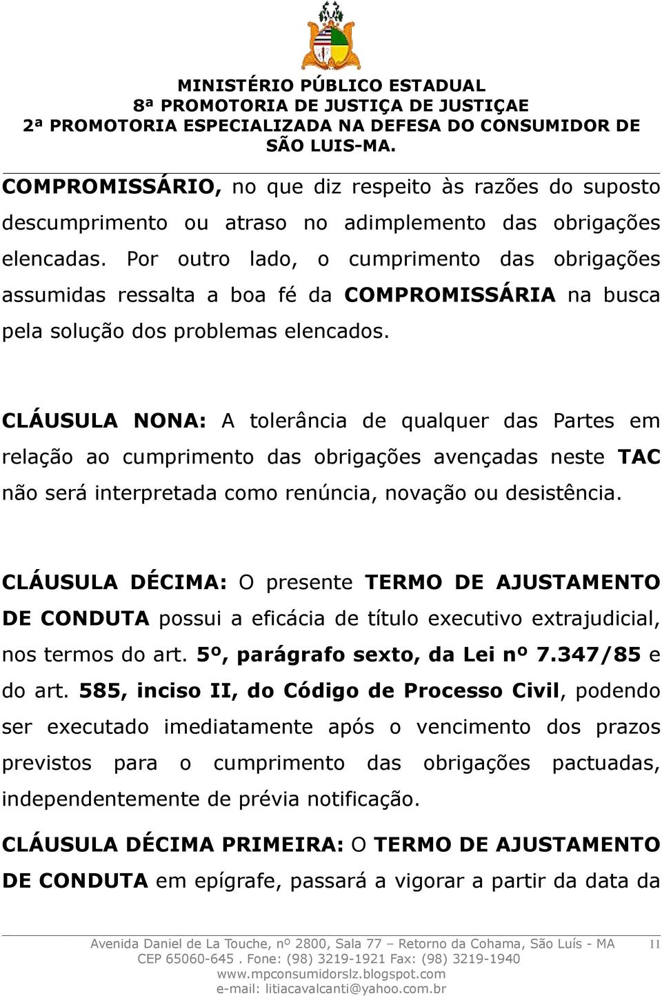 CLÁUSULA NONA: A tolerância de qualquer das Partes em relação ao cumprimento das obrigações avençadas neste TAC não será interpretada como renúncia, novação ou desistência.