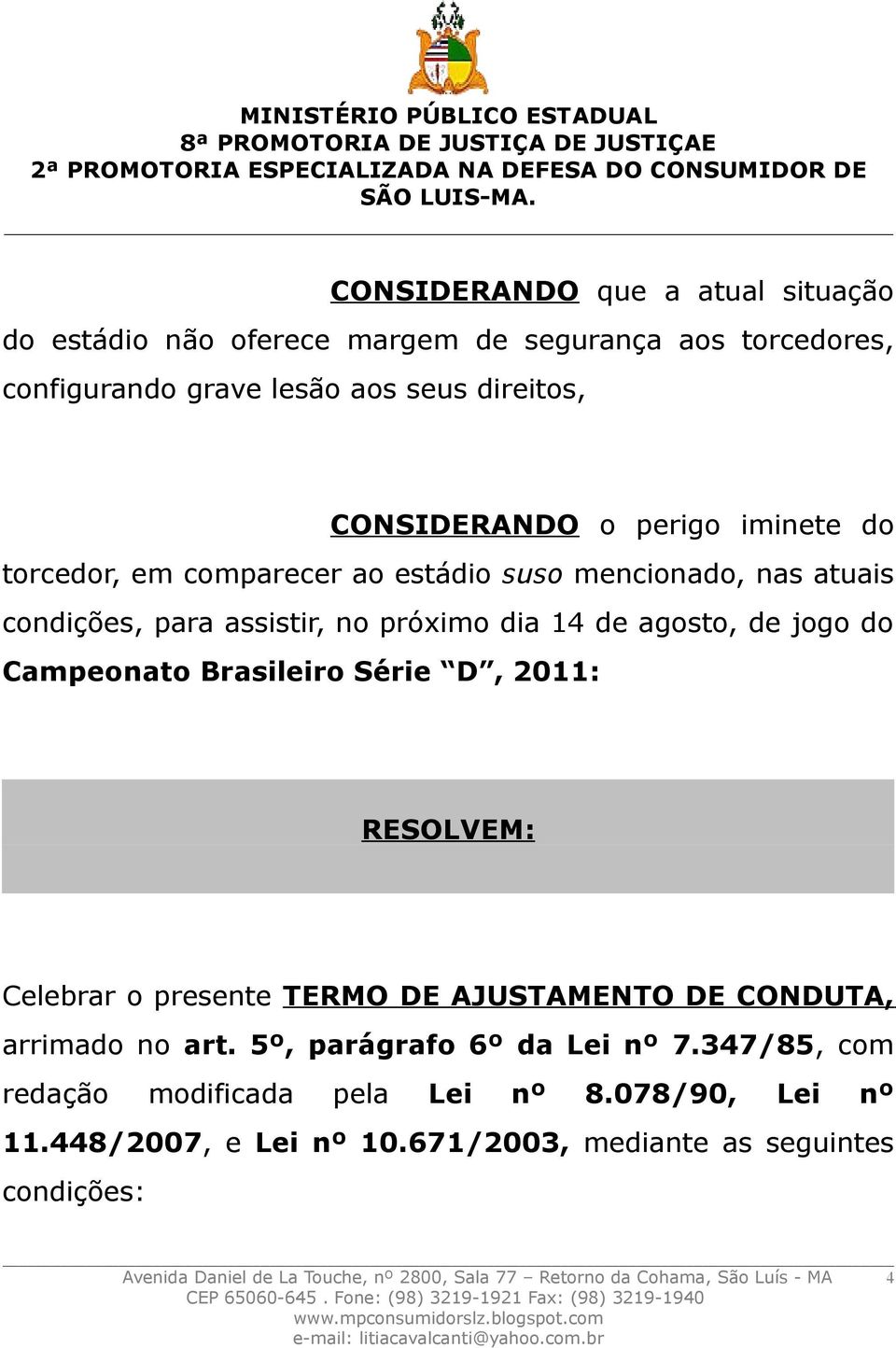 Série D, 2011: RESOLVEM: Celebrar o presente TERMO DE AJUSTAMENTO DE CONDUTA, arrimado no art. 5º, parágrafo 6º da Lei nº 7.