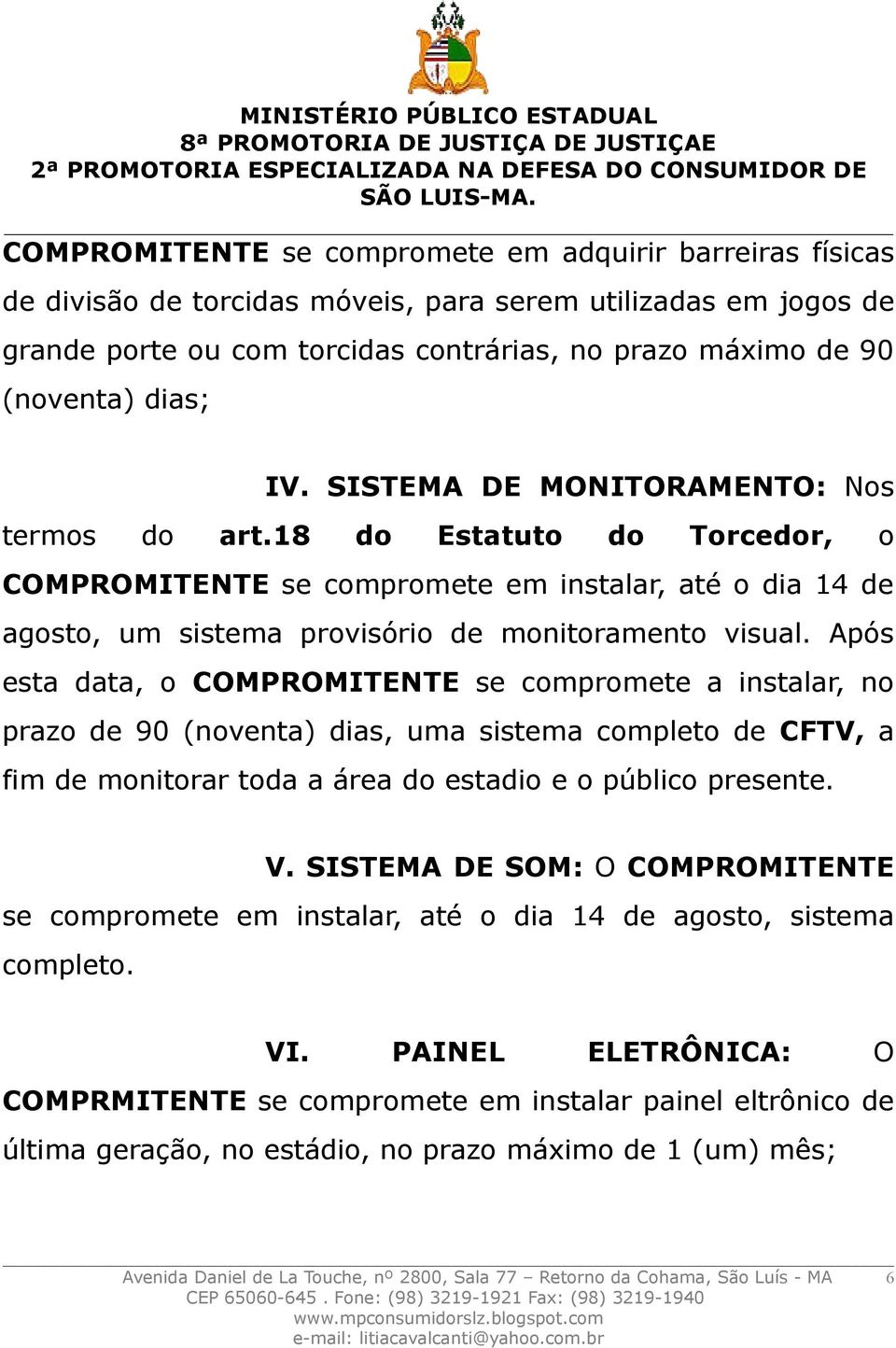 Após esta data, o COMPROMITENTE se compromete a instalar, no prazo de 90 (noventa) dias, uma sistema completo de CFTV, a fim de monitorar toda a área do estadio e o público presente. V.