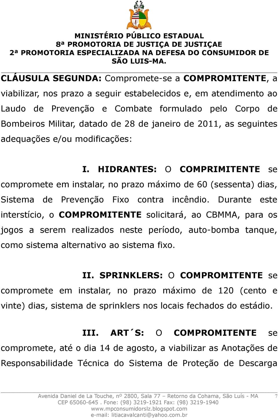 HIDRANTES: O COMPRIMITENTE se compromete em instalar, no prazo máximo de 60 (sessenta) dias, Sistema de Prevenção Fixo contra incêndio.